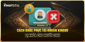 Cach Khac Phuc Tai Khoan King88 Bi Khoa Cho Nguoi Choi