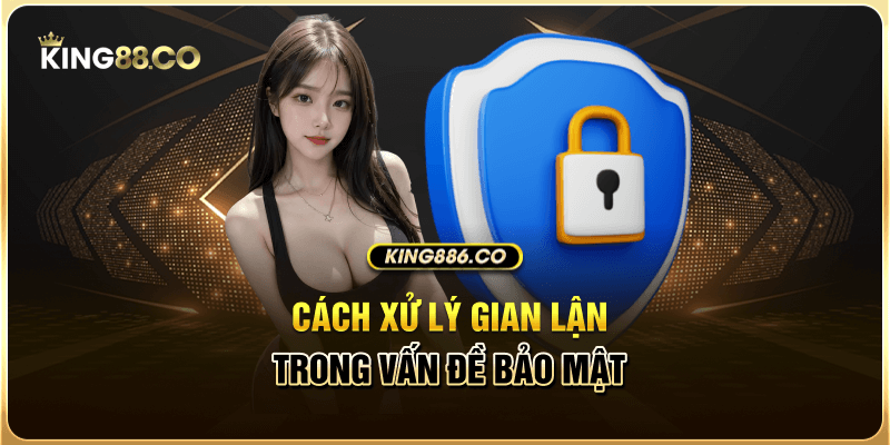 Cách xử lý gian lận trong vấn đề bảo mật