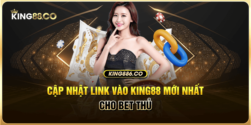 Cập nhật link vào King88 mới nhất cho bạn