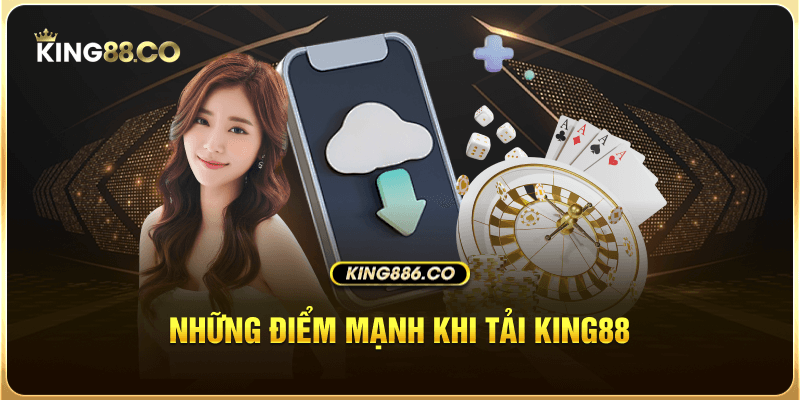 Những điểm mạnh khi tải app king88