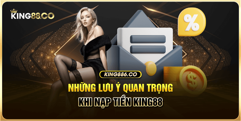 Những lưu ý quan trọng khi nạp tiền King88