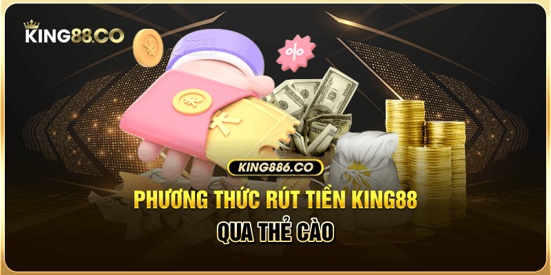 Phương thức rút tiền King88 qua thẻ cào