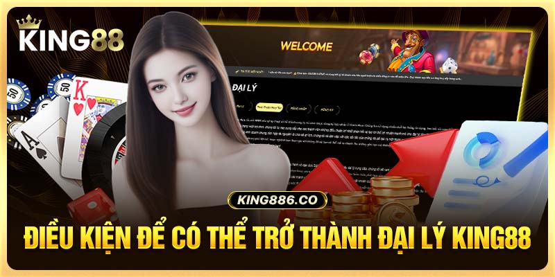 Điều kiện để có thể trở thành đại lý King88